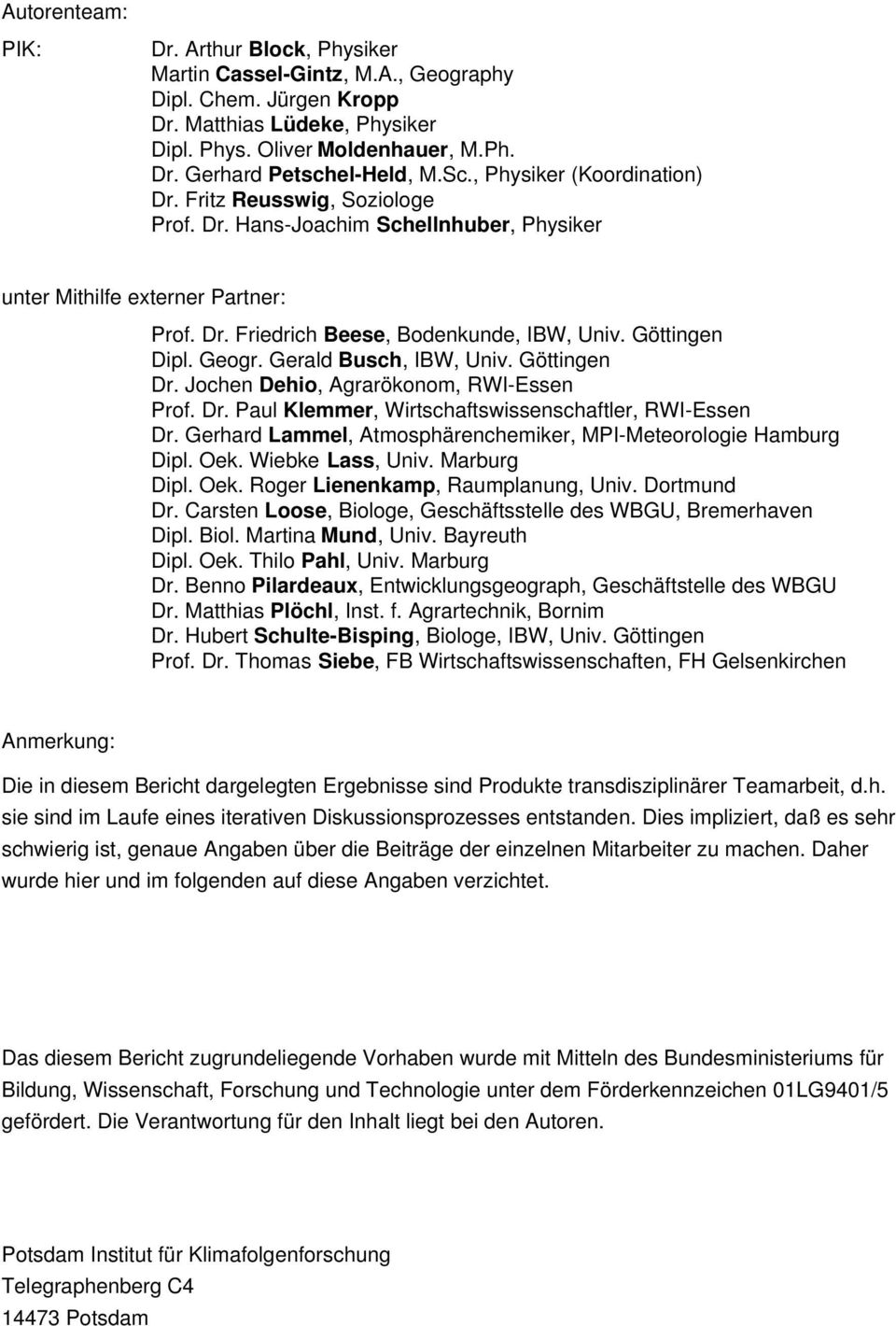 Göttingen Dipl. Geogr. Gerald Busch, IBW, Univ. Göttingen Dr. Jochen Dehio, Agrarökonom, RWI-Essen Prof. Dr. Paul Klemmer, Wirtschaftswissenschaftler, RWI-Essen Dr.