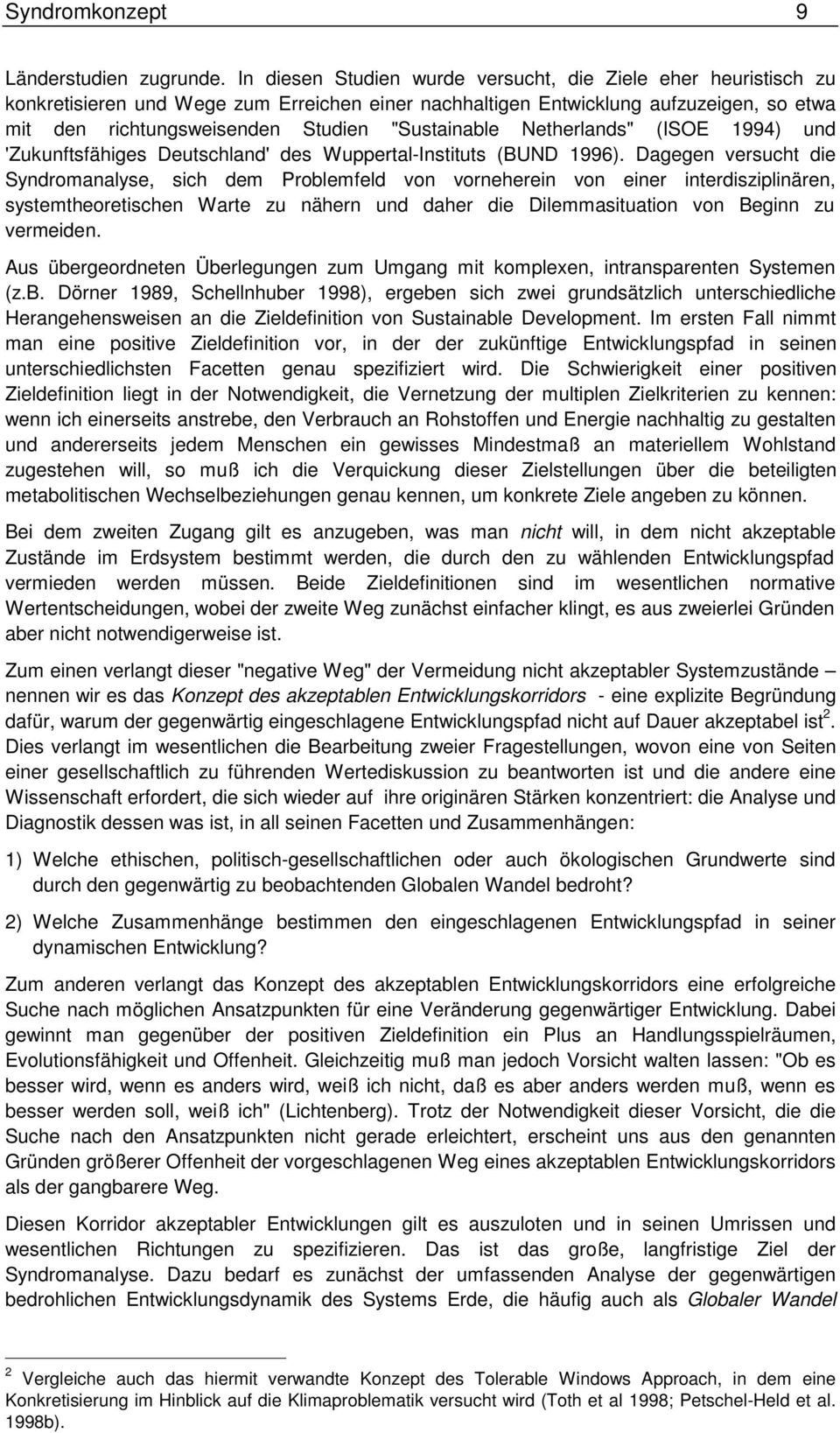 "Sustainable Netherlands" (ISOE 1994) und 'Zukunftsfähiges Deutschland' des Wuppertal-Instituts (BUND 1996).