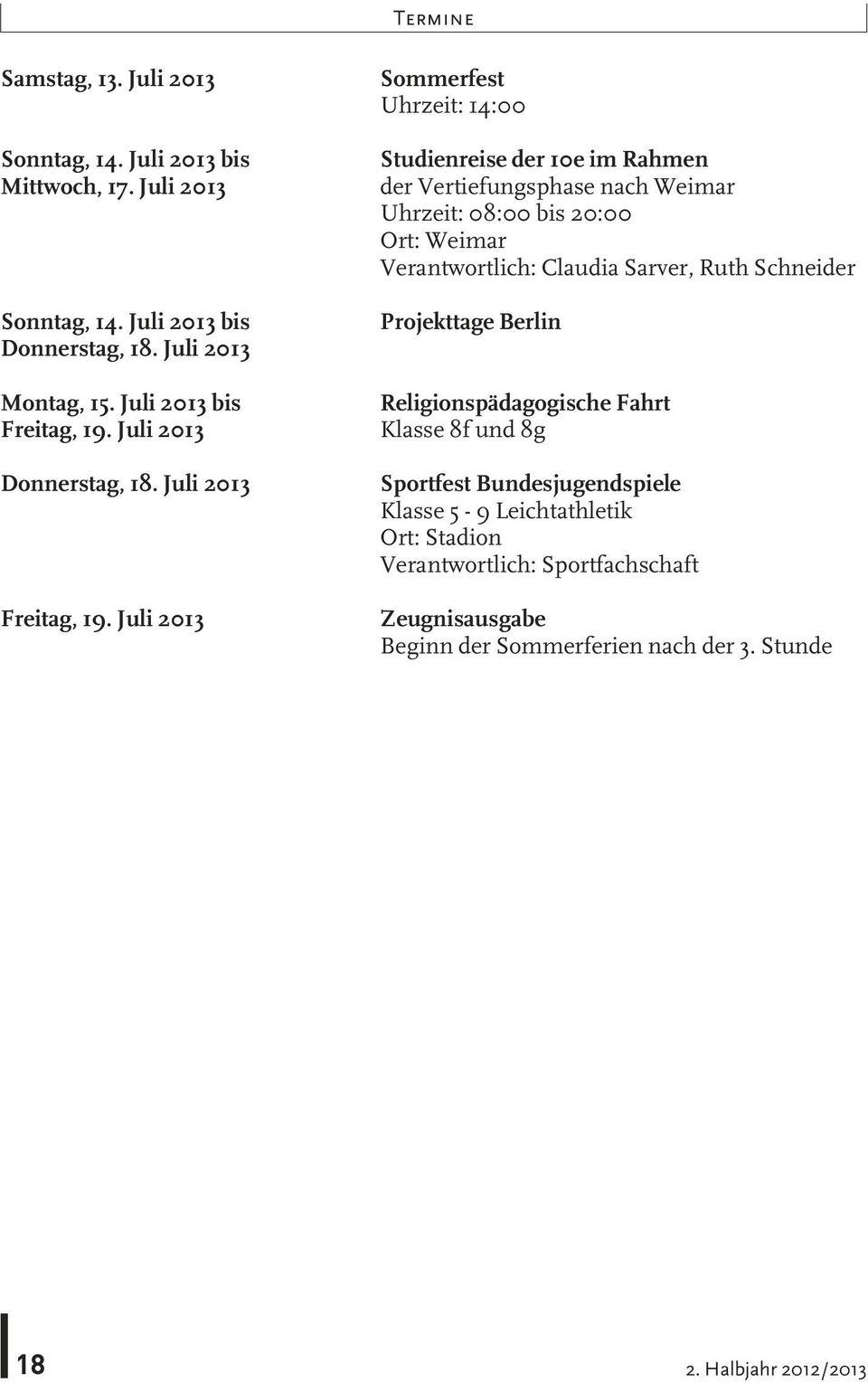 Juli 2013 Sommerfest Uhrzeit: 14:00 Studienreise der 10e im Rahmen der Vertiefungsphase nach Weimar Uhrzeit: 08:00 bis 20:00 Ort: Weimar Verantwortlich: