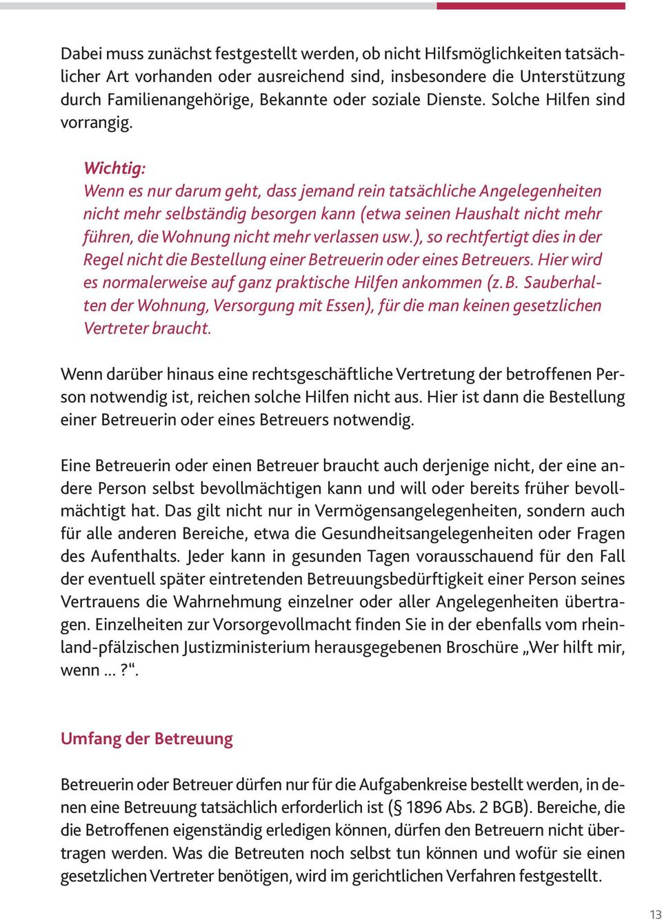 Wichtig: Wenn es nur darum geht, dass jemand rein tatsächliche Angelegenheiten nicht mehr selbständig besorgen kann (etwa seinen Haushalt nicht mehr führen, die Wohnung nicht mehr verlassen usw.