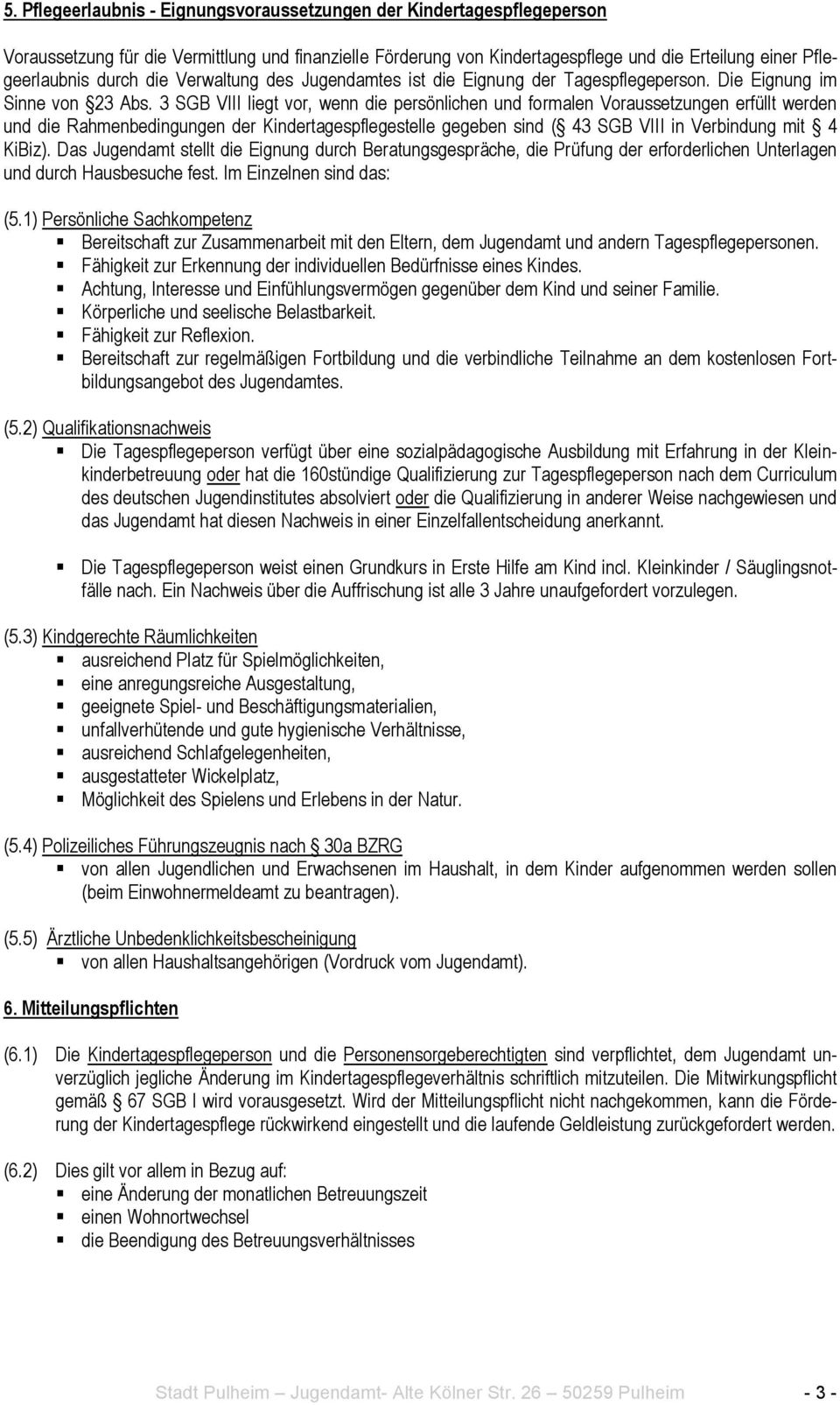 3 SGB VIII liegt vor, wenn die persönlichen und formalen Voraussetzungen erfüllt werden und die Rahmenbedingungen der Kindertagespflegestelle gegeben sind ( 43 SGB VIII in Verbindung mit 4 KiBiz).