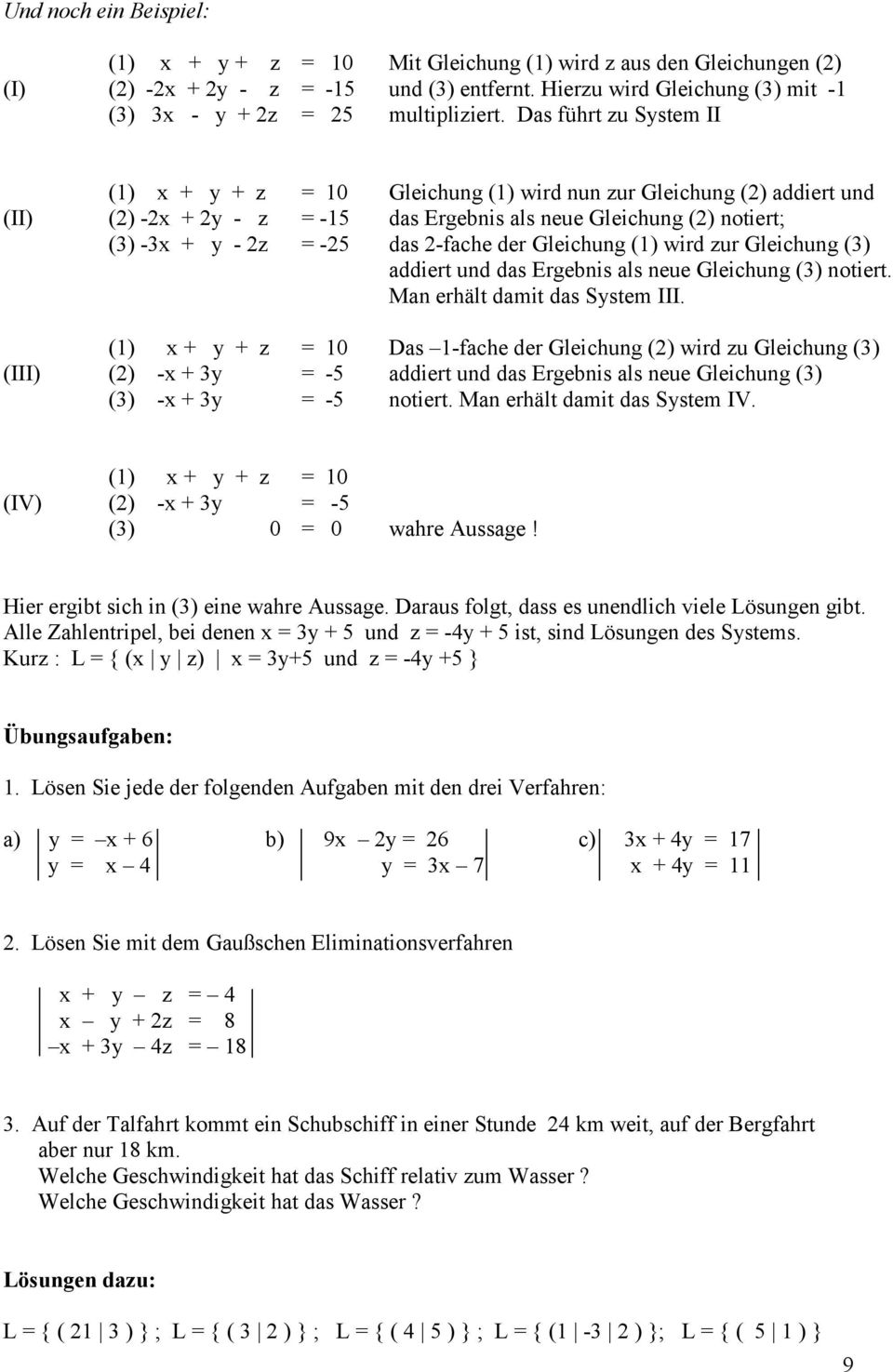 Das führt zu System II (1) x + y + z = 10 Gleichung (1) wird nun zur Gleichung (2) addiert und (II) (2) -2x + 2y - z = -15 das Ergebnis als neue Gleichung (2) notiert; (3) -3x + y - 2z = -25 das