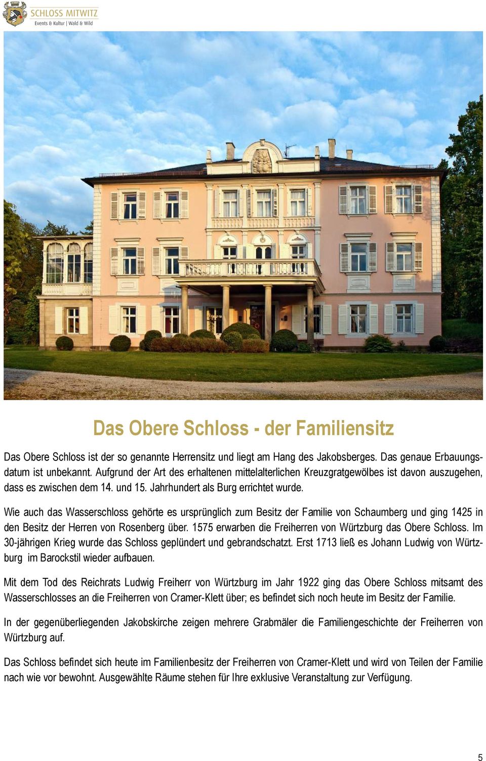 Wie auch das Wasserschloss gehörte es ursprünglich zum Besitz der Familie von Schaumberg und ging 1425 in den Besitz der Herren von Rosenberg über.