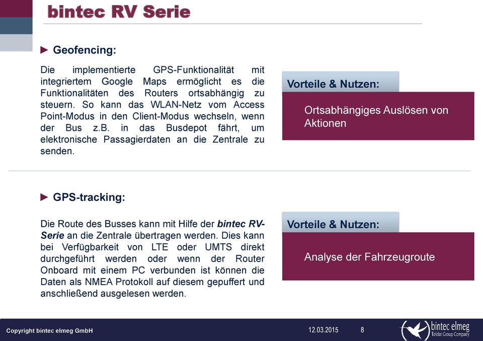 Vorteile & Nutzen: Ortsabhängiges Auslösen von Aktionen GPS-tracking: Die Route des Busses kann mit Hilfe der bintec RV- Serie an die Zentrale übertragen werden.