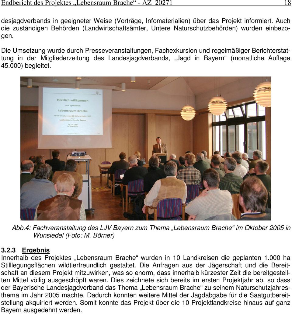Die Umsetzung wurde durch Presseveranstaltungen, Fachexkursion und regelmäßiger Berichterstattung in der Mitgliederzeitung des Landesjagdverbands, Jagd in Bayern (monatliche Auflage 45.000) begleitet.