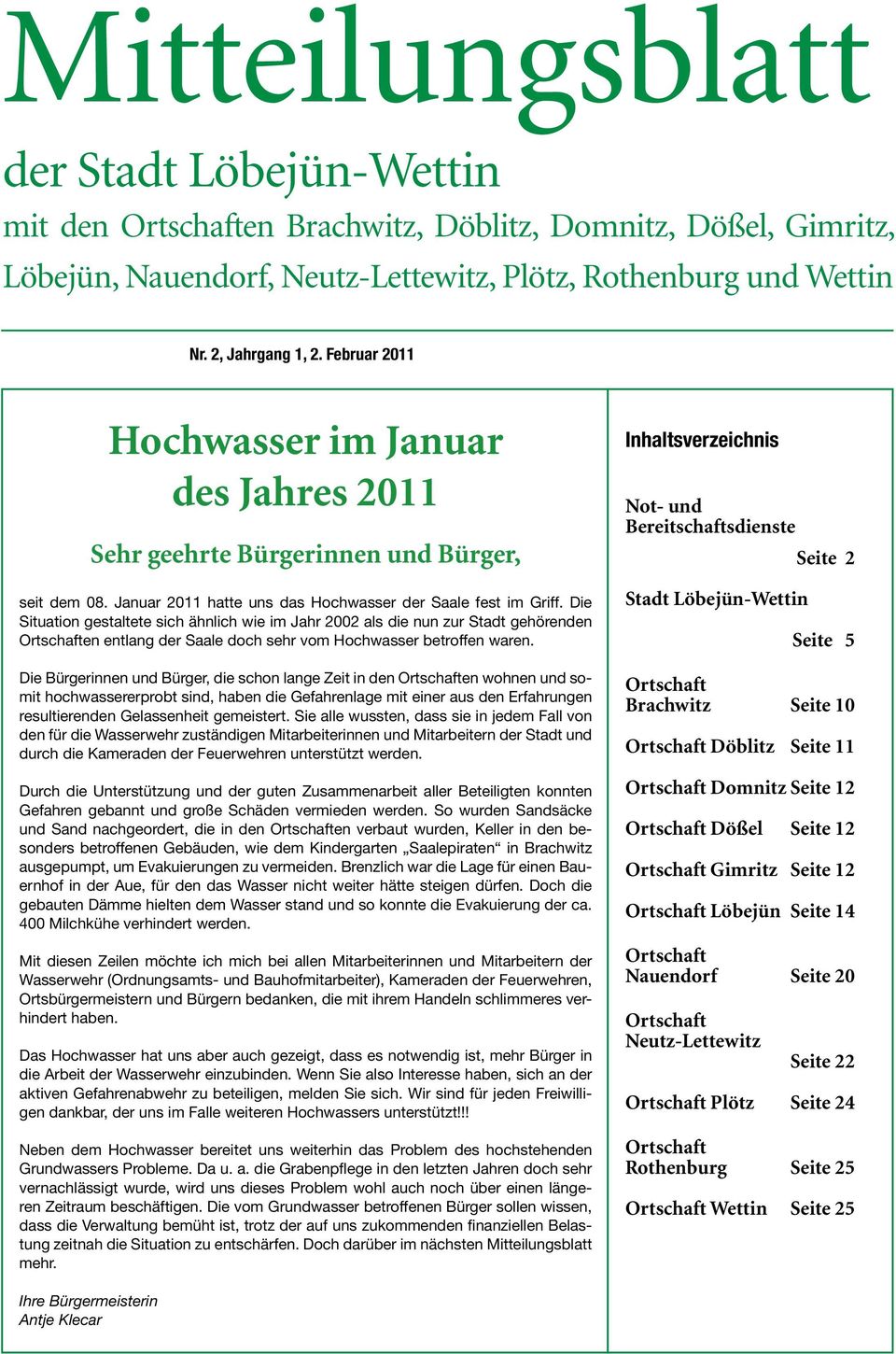 Die Situation gestaltete sich ähnlich wie im Jahr 2002 als die nun zur Stadt gehörenden Ortschaften entlang der Saale doch sehr vom Hochwasser betroffen waren.