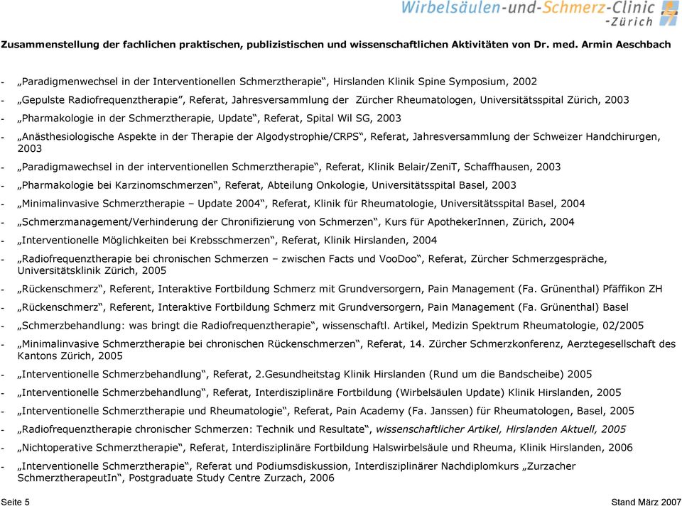 Jahresversammlung der Schweizer Handchirurgen, 2003 - Paradigmawechsel in der interventionellen Schmerztherapie, Referat, Klinik Belair/ZeniT, Schaffhausen, 2003 - Pharmakologie bei