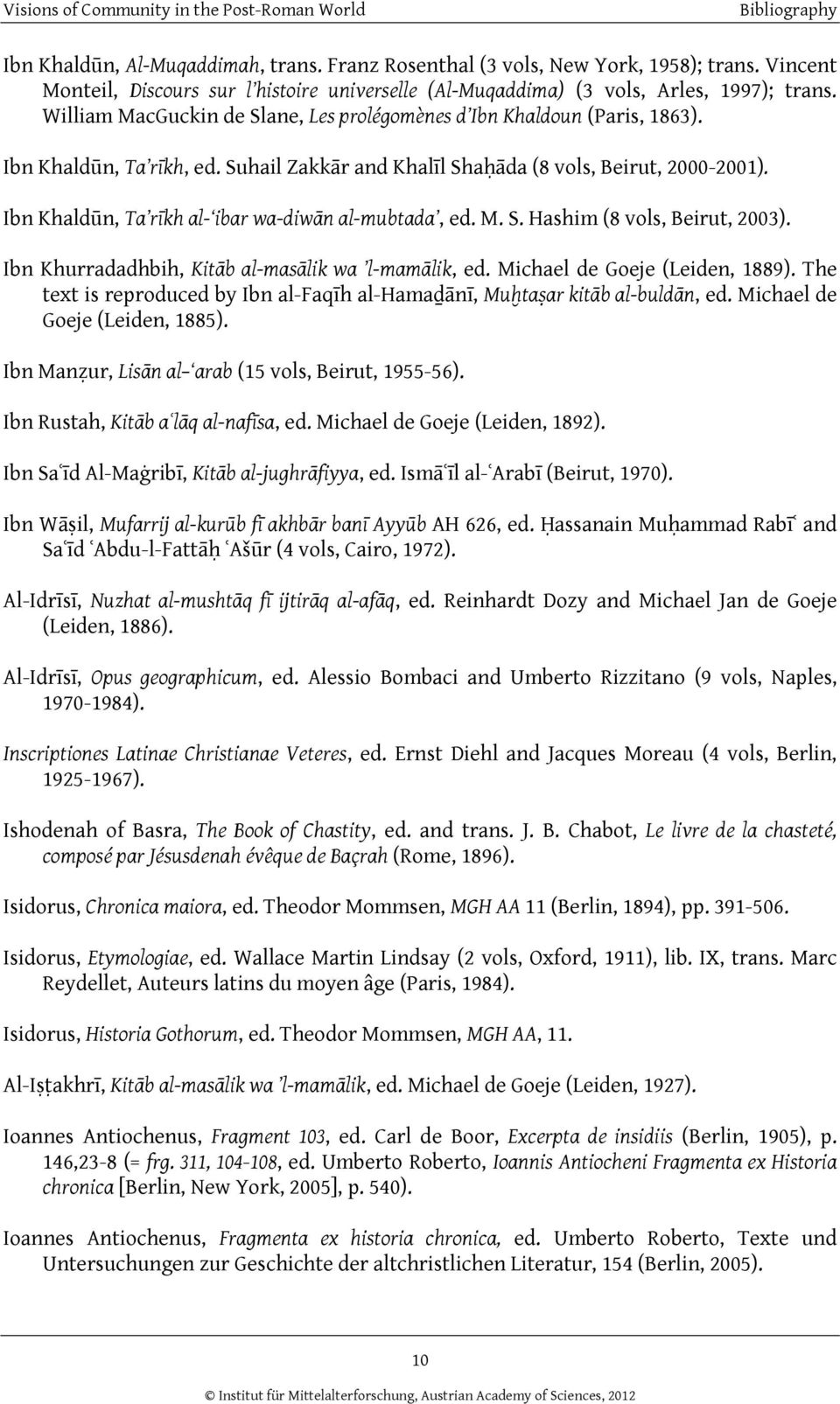 Ibn Khaldūn, Ta rīkh al- ibar wa-diwān al-mubtada, ed. M. S. Hashim (8 vols, Beirut, 2003). Ibn Khurradadhbih, Kitāb al-masālik wa l-mamālik, ed. Michael de Goeje (Leiden, 1889).