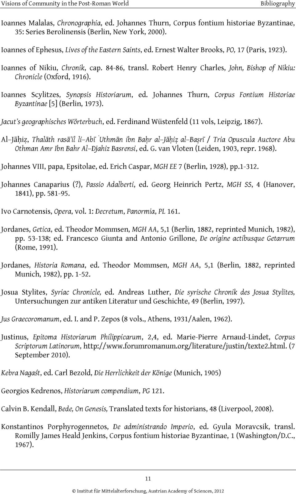 Ioannes Scylitzes, Synopsis Historiarum, ed. Johannes Thurn, Corpus Fontium Historiae Byzantinae [5] (Berlin, 1973). Jacut s geographisches Wörterbuch, ed.