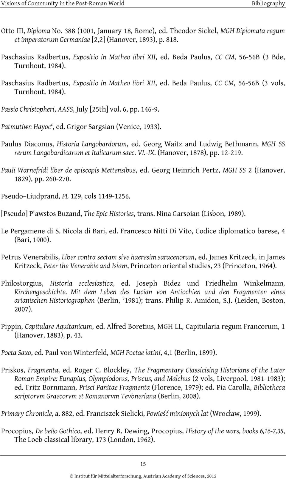 Beda Paulus, CC CM, 56-56B (3 vols, Turnhout, 1984). Passio Christopheri, AASS, July [25th] vol. 6, pp. 146-9. Patmutiwn Hayoc c, ed. Grigor Sargsian (Venice, 1933).