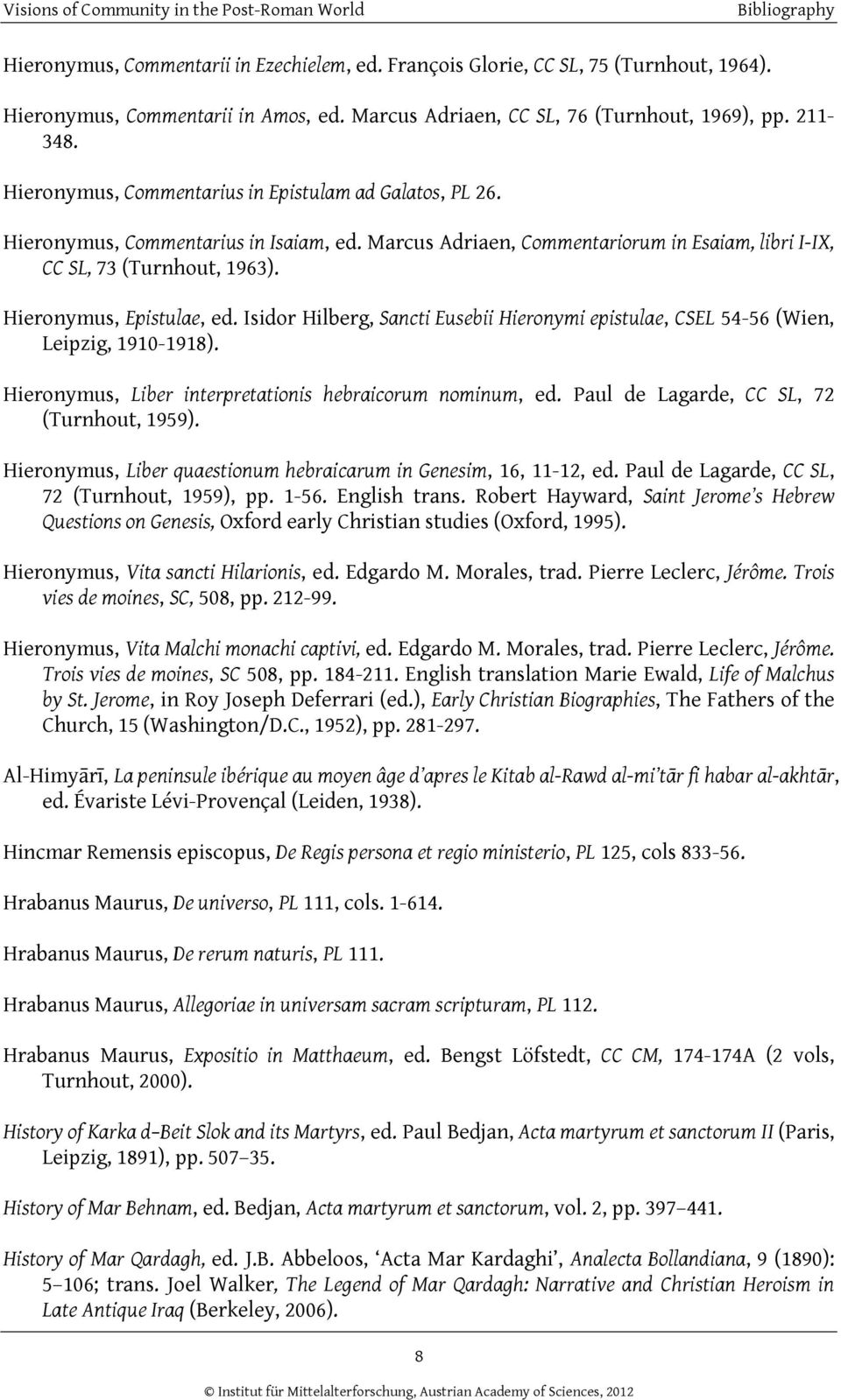 Hieronymus, Epistulae, ed. Isidor Hilberg, Sancti Eusebii Hieronymi epistulae, CSEL 54-56 (Wien, Leipzig, 1910-1918). Hieronymus, Liber interpretationis hebraicorum nominum, ed.