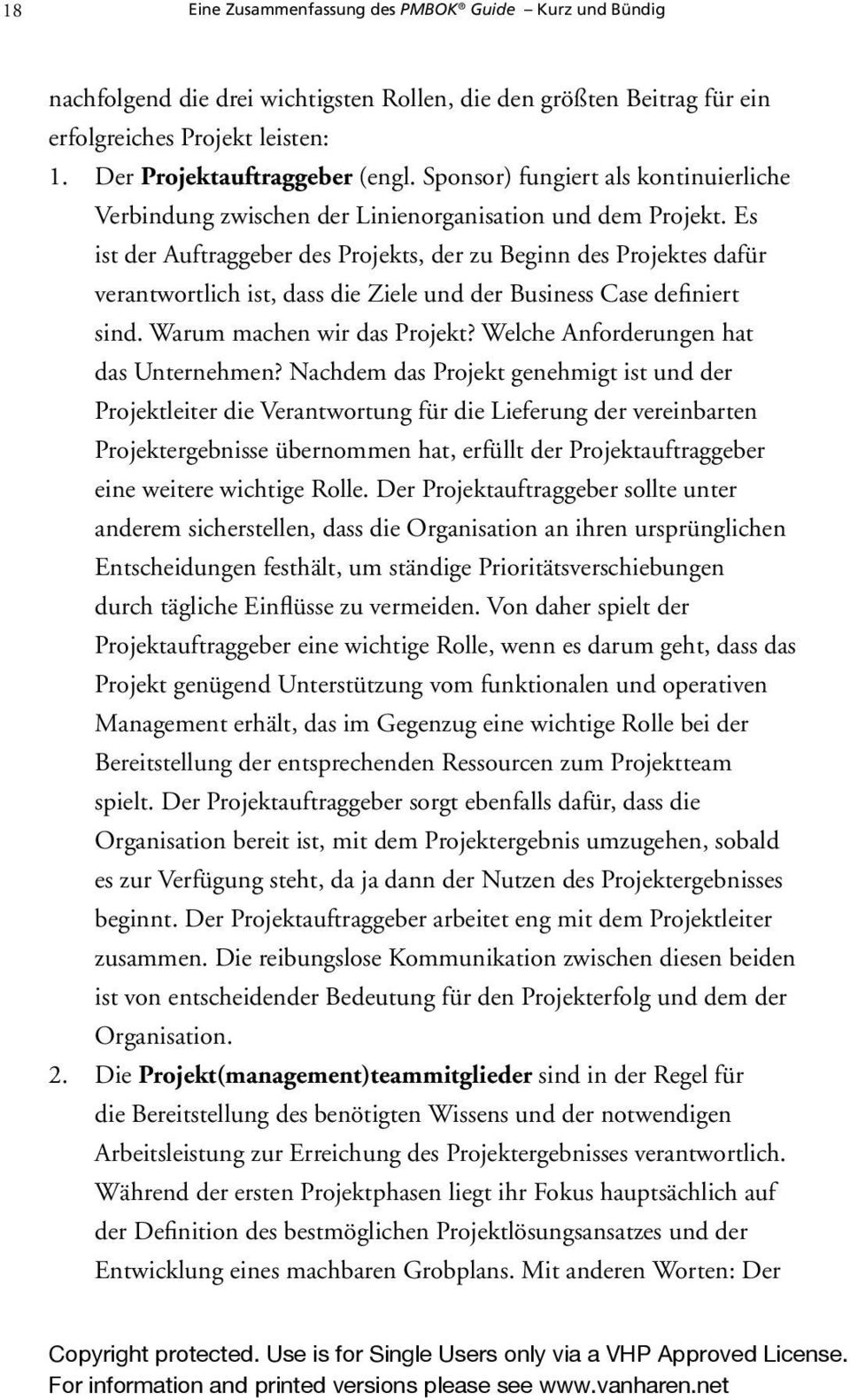 Es ist der Auftraggeber des Projekts, der zu Beginn des Projektes dafür verantwortlich ist, dass die Ziele und der Business Case definiert sind. Warum machen wir das Projekt?