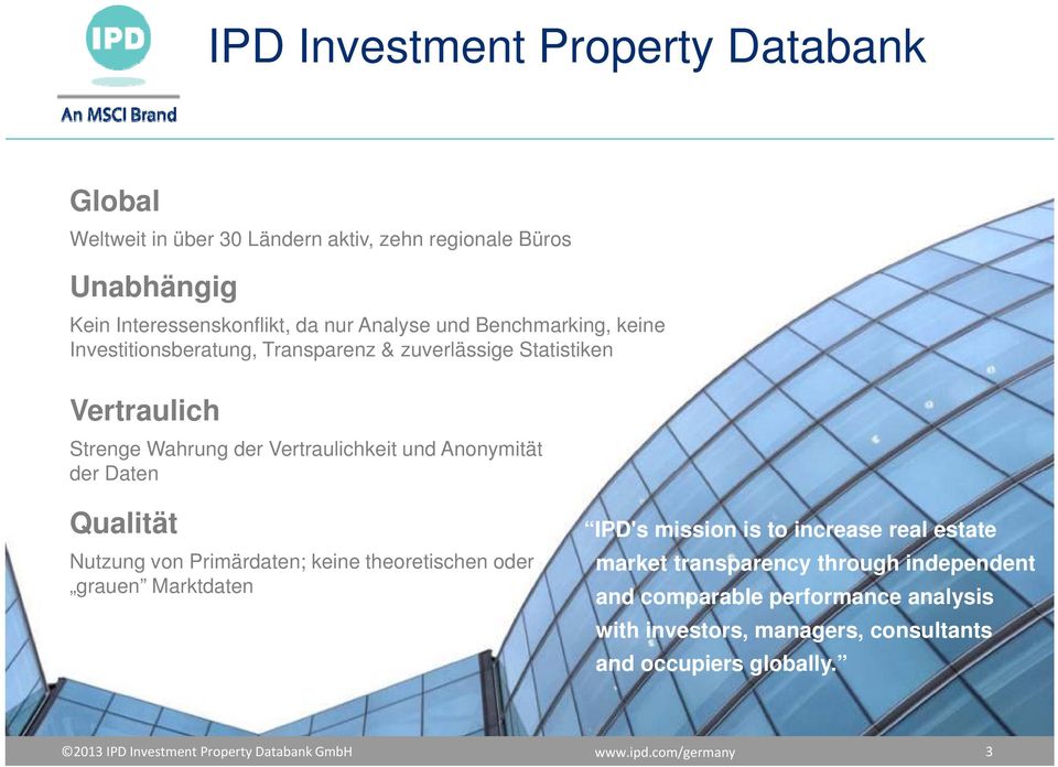 Qualität Nutzung von Primärdaten; keine theoretischen oder grauen Marktdaten IPD's mission is to increase real estate market transparency through