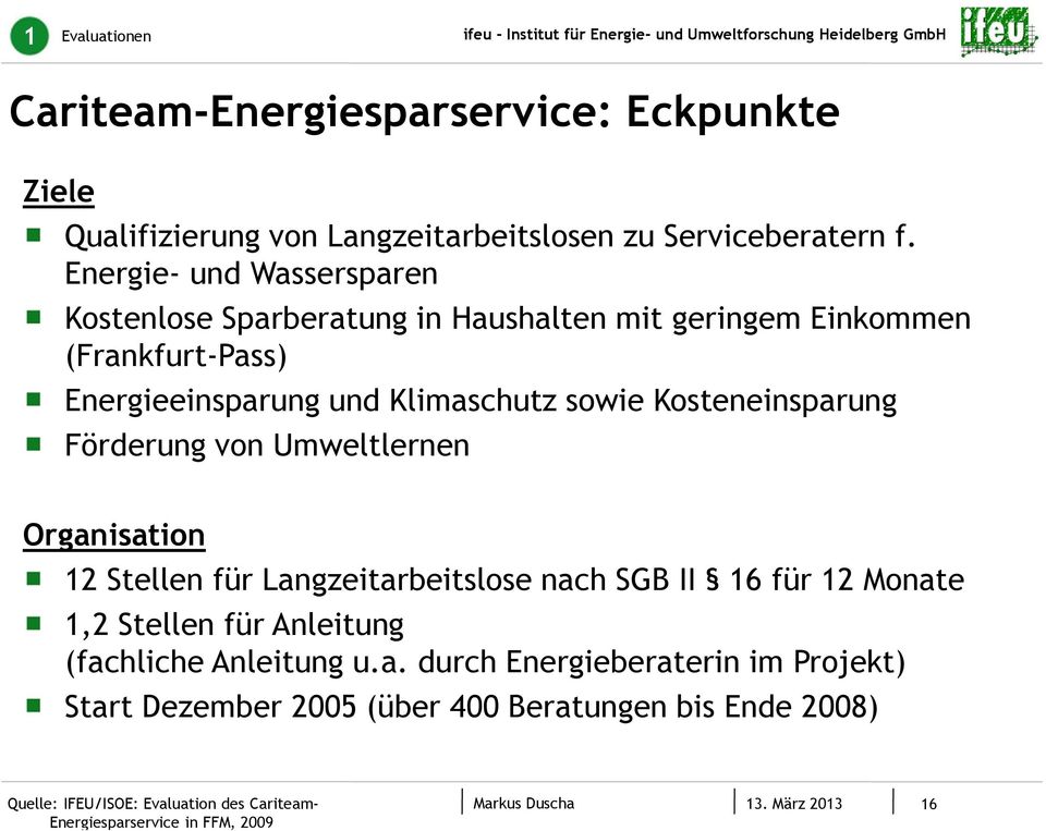 Kosteneinsparung Förderung von Umweltlernen Organisation 12 Stellen für Langzeitarbeitslose nach SGB II 16 für 12 Monate 1,2 Stellen für Anleitung