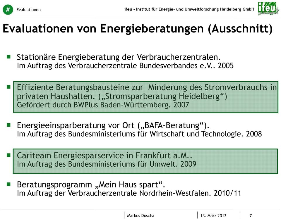Im Auftrag des Bundesministeriums für Wirtschaft und Technologie. 2008 Cariteam Energiesparservice in Frankfurt a.m.. Im Auftrag des Bundesministeriums für Umwelt.