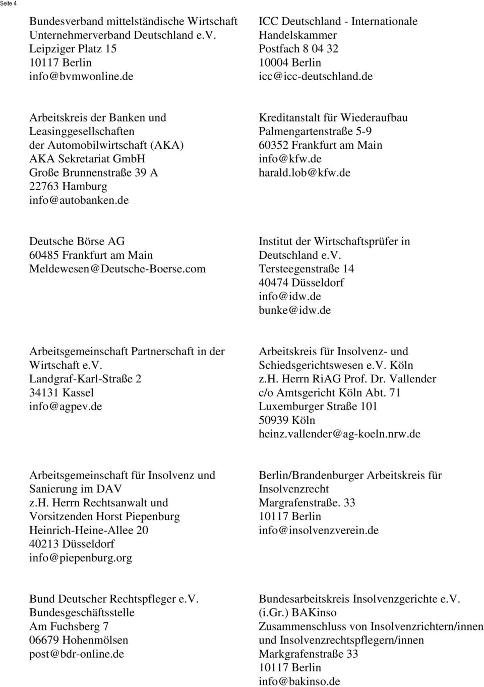 de Arbeitskreis der Banken und Leasinggesellschaften der Automobilwirtschaft (AKA) AKA Sekretariat GmbH Große Brunnenstraße 39 A 22763 Hamburg info@autobanken.