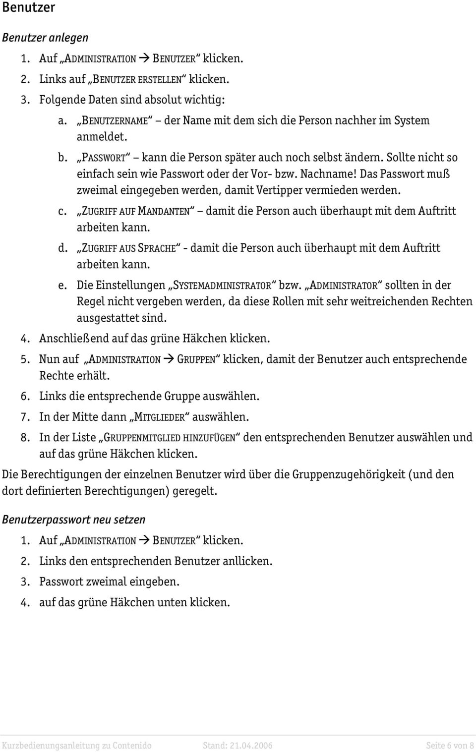 Nachname! Das Passwort muß zweimal eingegeben werden, damit Vertipper vermieden werden. c. ZUGRIFF AUF MANDANTEN damit die Person auch überhaupt mit dem Auftritt arbeiten kann. d. ZUGRIFF AUS SPRACHE - damit die Person auch überhaupt mit dem Auftritt arbeiten kann.