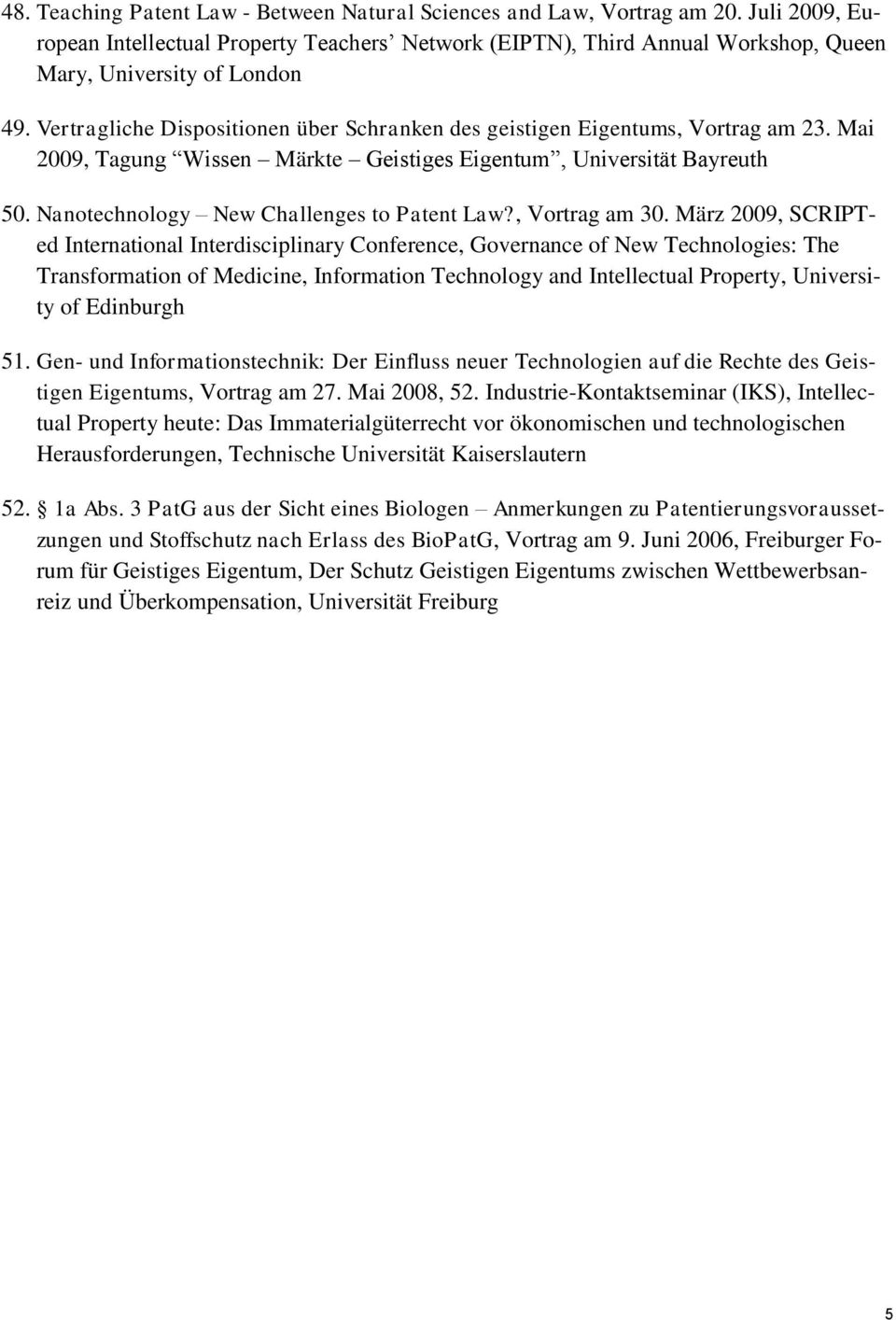 Vertragliche Dispositionen über Schranken des geistigen Eigentums, Vortrag am 23. Mai 2009, Tagung Wissen Märkte Geistiges Eigentum, Universität Bayreuth 50.