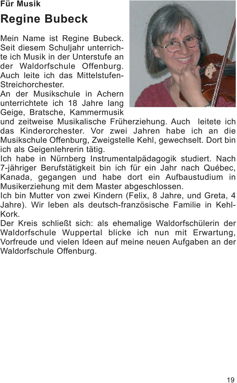 Vor zwei Jahren habe ich an die Musikschule Offenburg, Zweigstelle Kehl, gewechselt. Dort bin ich als Geigenlehrerin tätig. Ich habe in Nürnberg Instrumentalpädagogik studiert.