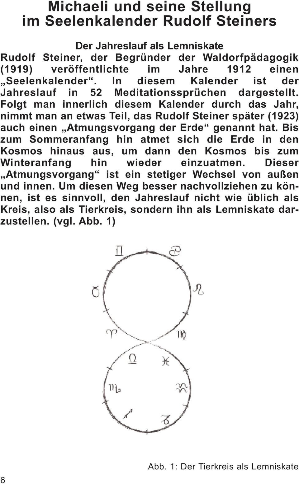 Folgt man innerlich diesem Kalender durch das Jahr, nimmt man an etwas Teil, das Rudolf Steiner später (1923) auch einen Atmungsvorgang der Erde genannt hat.