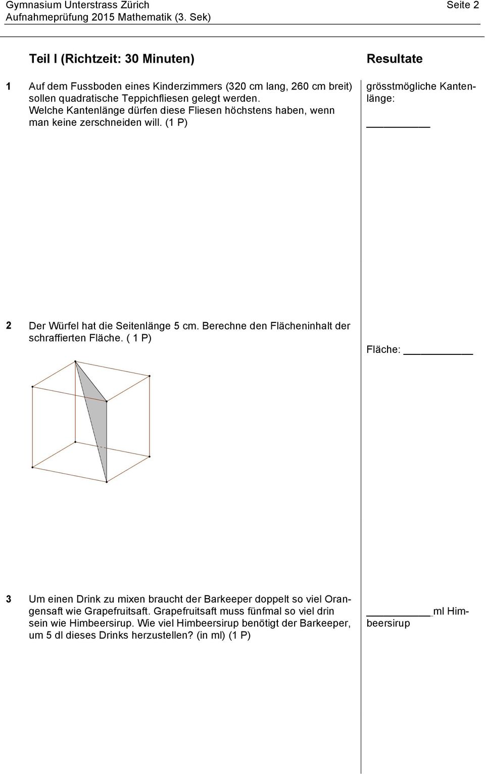 (1 P) Resultate grösstmögliche Kantenlänge: 2 Der Würfel hat die Seitenlänge 5 cm. Berechne den Flächeninhalt der schraffierten Fläche.