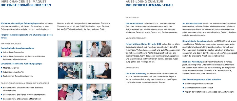 Industriekaufmann/-frau Industriekaufmann/-frau mit Zusatzqualifikation Außenhandelsassistent/-in Gewerblich-Technische Ausbildungsgänge: Mechatroniker/-in Industriemechaniker/-in Technische/r