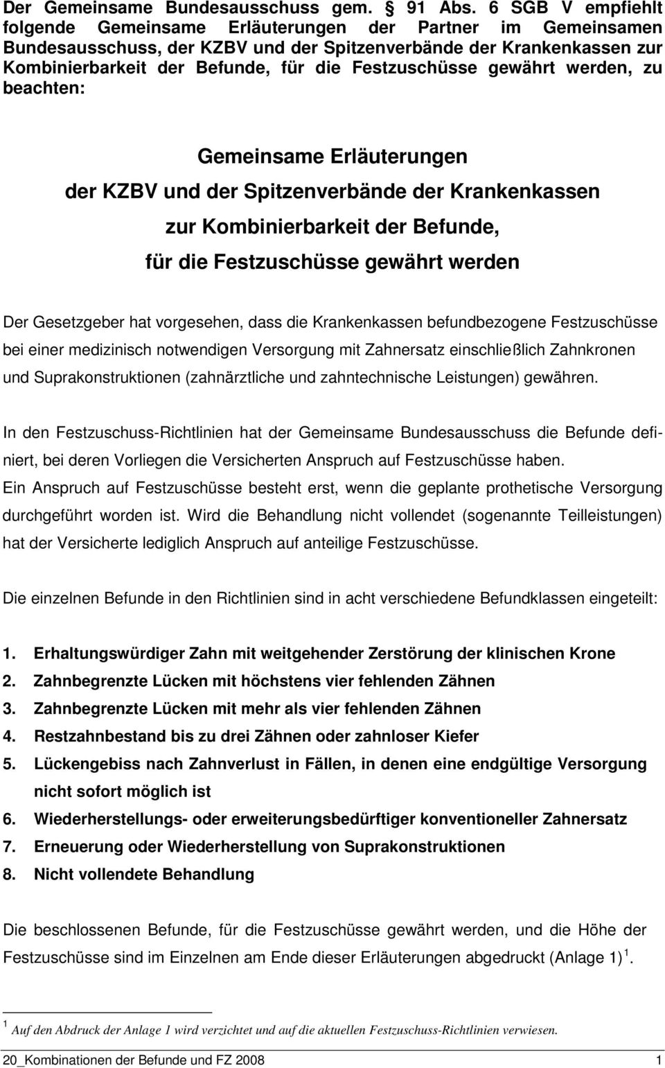 Festzuschüsse gewährt werden, zu beachten: Gemeinsame Erläuterungen der KZBV und der Spitzenverbände der Krankenkassen zur Kombinierbarkeit der Befunde, für die Festzuschüsse gewährt werden Der