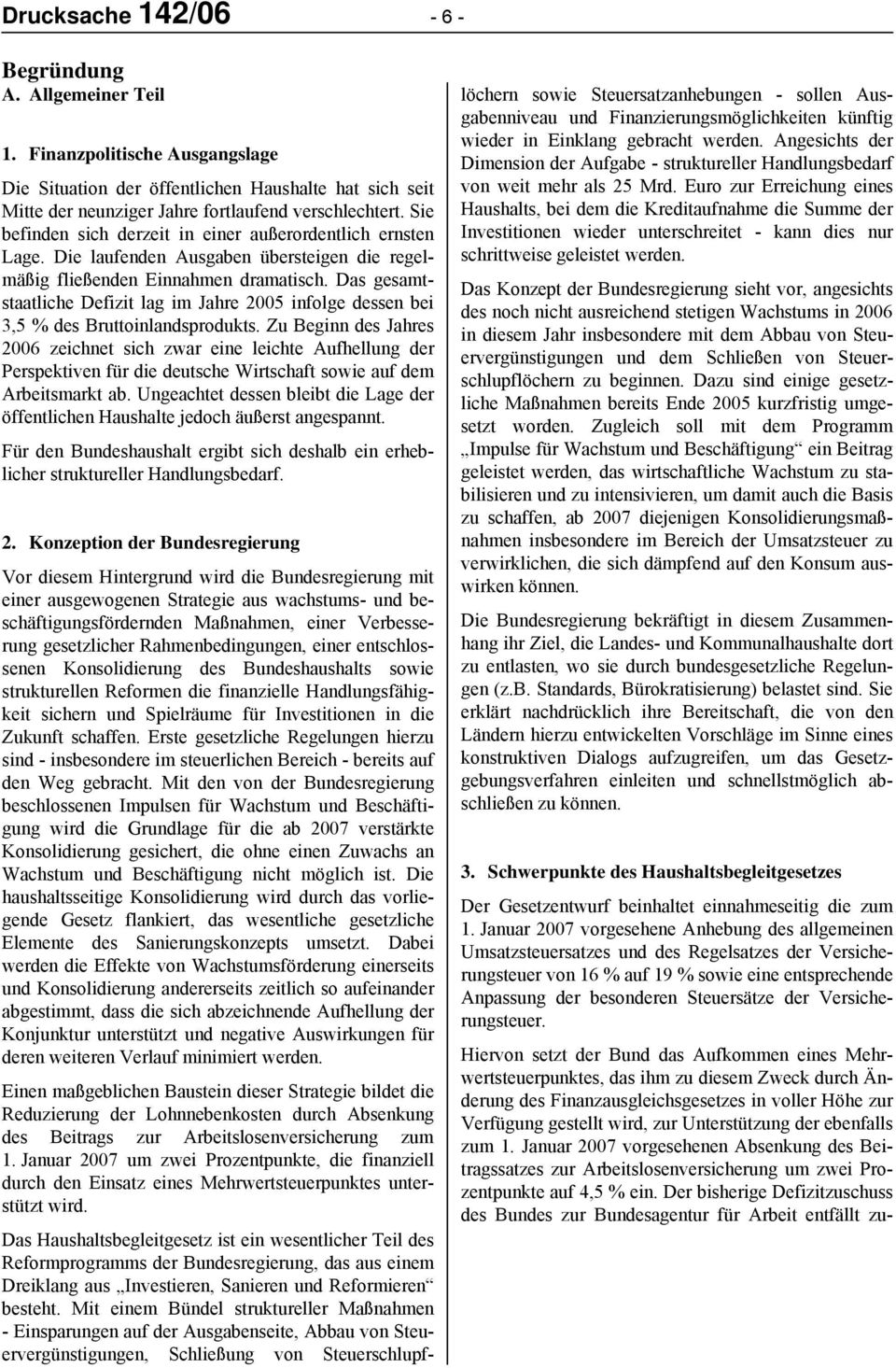 Das gesamtstaatliche Defizit lag im Jahre 2005 infolge dessen bei 3,5 % des Bruttoinlandsprodukts.