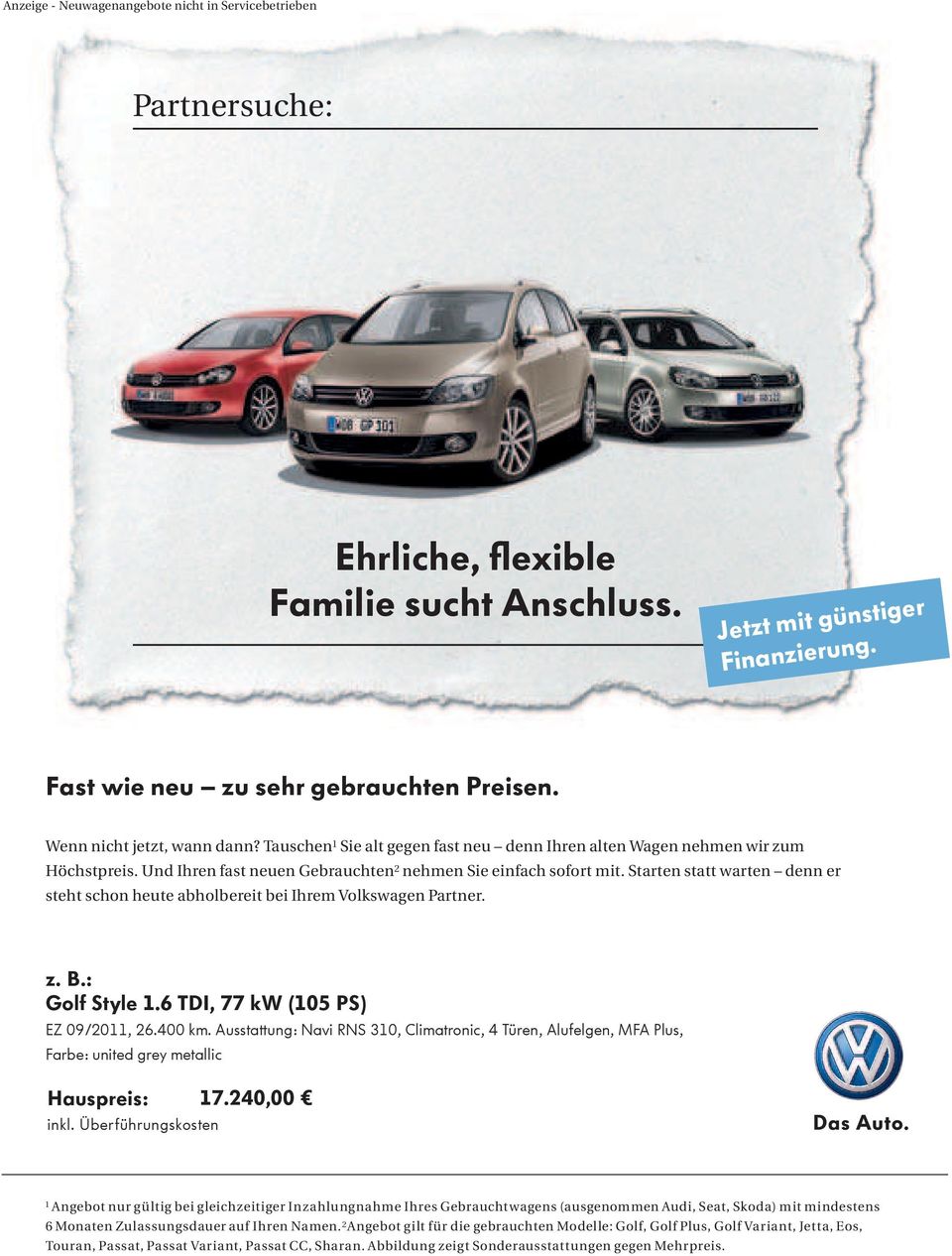 Starten statt warten denn er steht schon heute abholbereit bei Ihrem Volkswagen Partner. z. B.: Golf Style 1.6 TDI, 77 kw (105 PS) EZ 09/2011, 26.400 km.