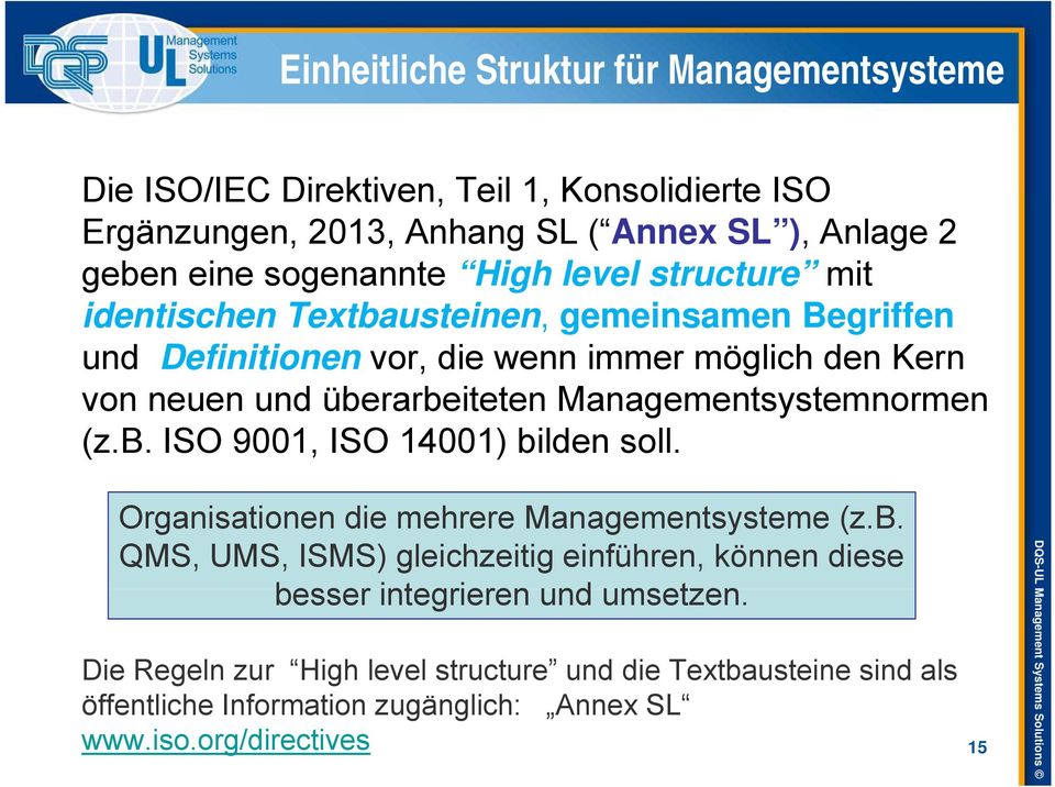 (z.b. ISO 9001, ISO 14001) bilden soll. Organisationen die mehrere Managementsysteme (z.b. QMS, UMS, ISMS) gleichzeitig einführen, können diese besser integrieren und umsetzen.