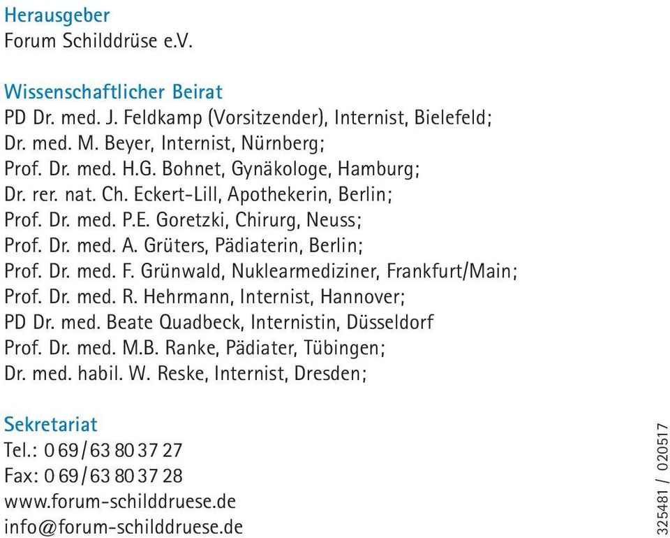 Grünwald, Nuklearmediziner, Frankfurt/Main; Prof. Dr. med. R. Hehrmann, Internist, Hannover; PD Dr. med. Beate Quadbeck, Internistin, Düsseldorf Prof. Dr. med. M.B. Ranke, Pädiater, Tübingen; Dr.