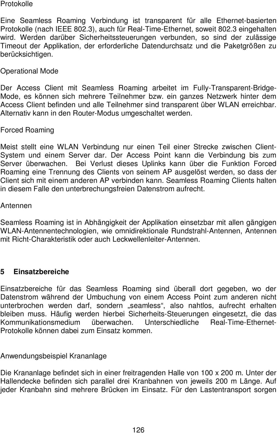 Operational Mode Der Access Client mit Seamless Roaming arbeitet im Fully-Transparent-Bridge- Mode, es können sich mehrere Teilnehmer bzw.