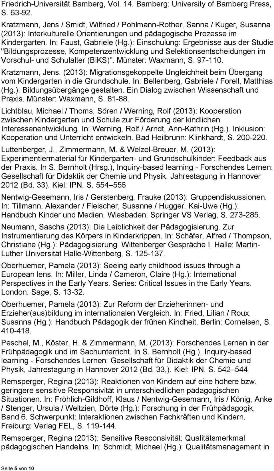 ): Einschulung: Ergebnisse aus der Studie "Bildungsprozesse, Kompetenzentwicklung und Selektionsentscheidungen im Vorschul- und Schulalter (BiKS)". Münster: Waxmann, S. 97-110. Kratzmann, Jens.