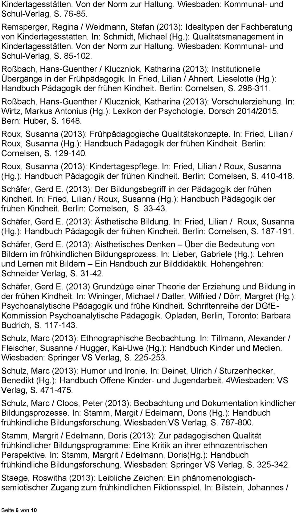 Roßbach, Hans-Guenther / Kluczniok, Katharina (2013): Institutionelle Übergänge in der Frühpädagogik. In Fried, Lilian / Ahnert, Lieselotte (Hg.): Handbuch Pädagogik der frühen Kindheit.