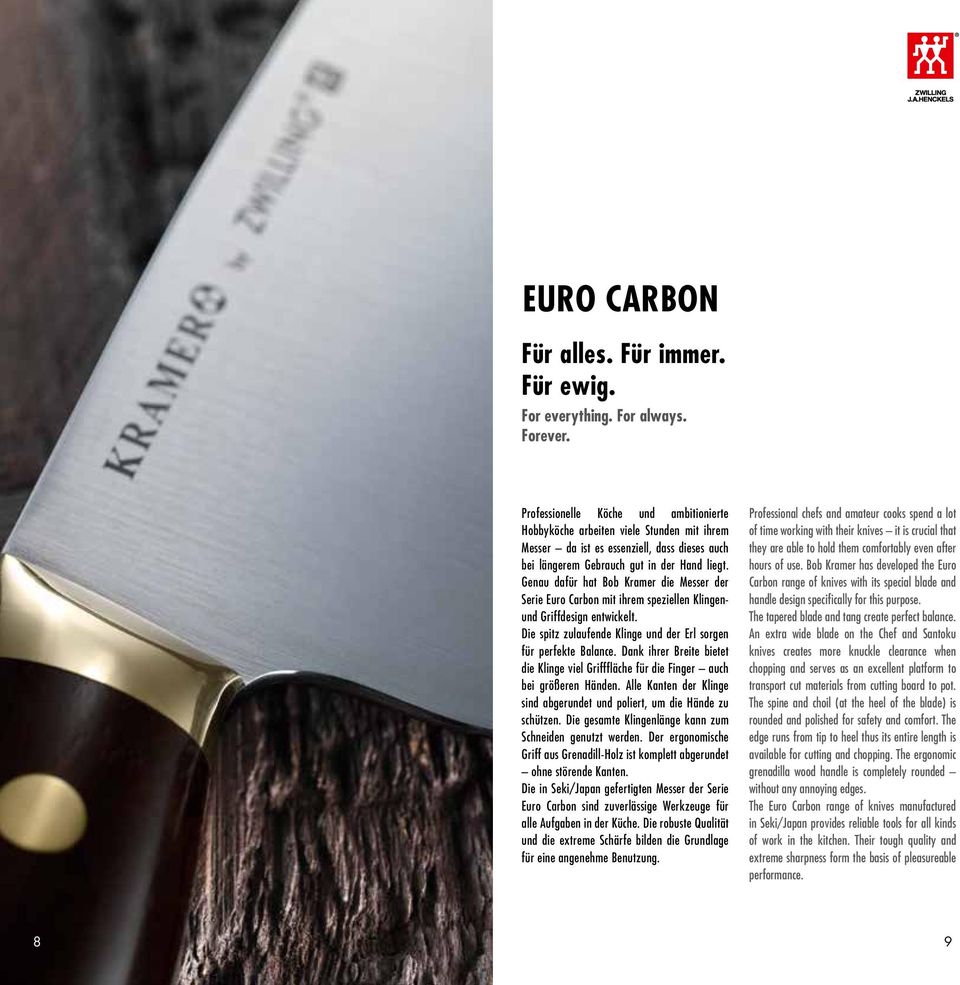 Genau dafür hat Bob Kramer die Messer der Serie Euro Carbon mit ihrem speziellen Klingenund Griffdesign entwickelt. Die spitz zulaufende Klinge und der Erl sorgen für perfekte Balance.