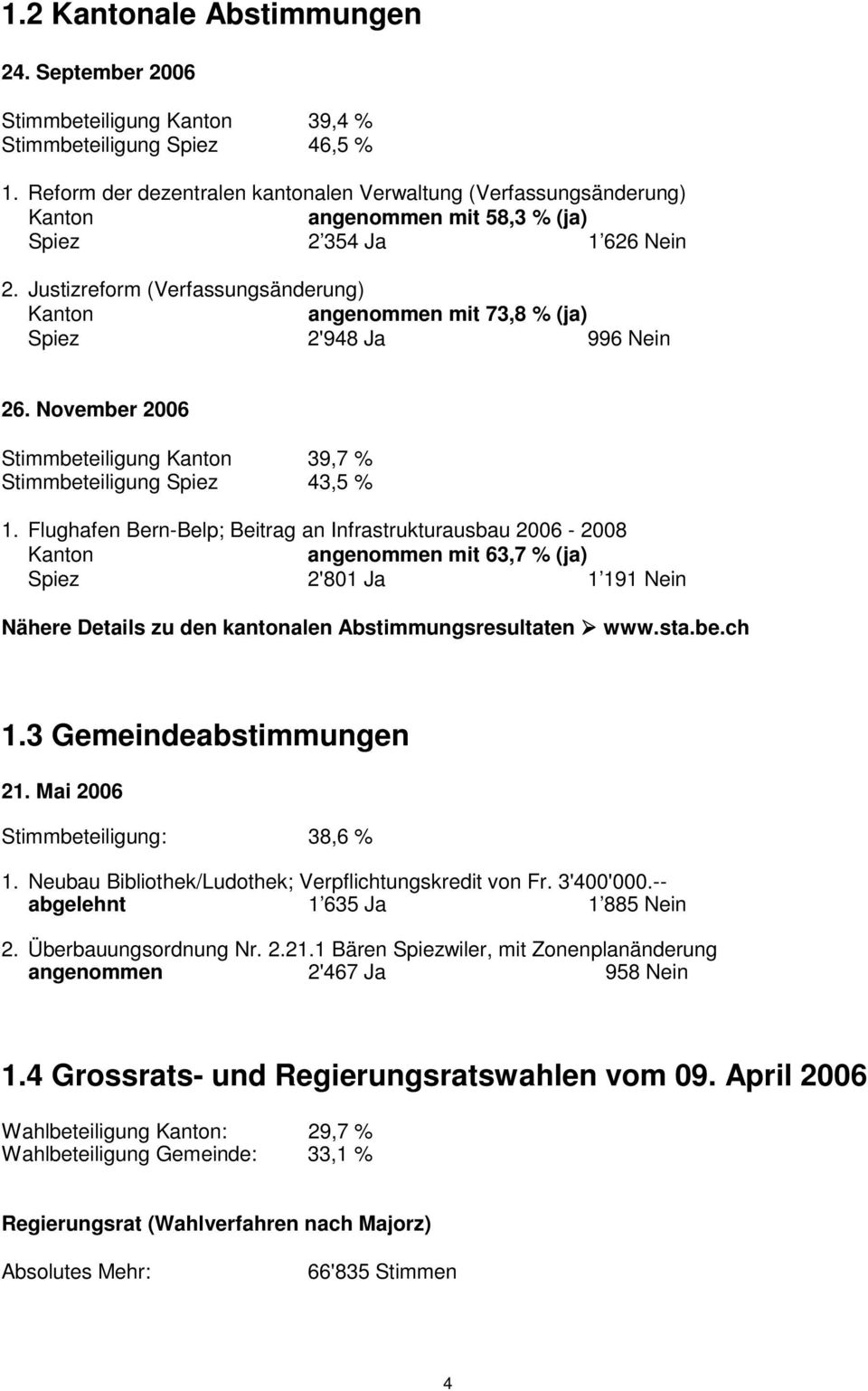 Justizreform (Verfassungsänderung) Kanton angenommen mit 73,8 % (ja) Spiez 2'948 Ja 996 Nein 26. November 2006 Stimmbeteiligung Kanton 39,7 % Stimmbeteiligung Spiez 43,5 % 1.