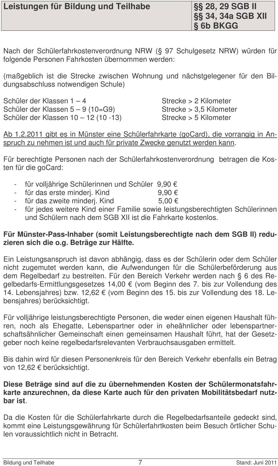 1.2.2011 gibt es in Münster eine Schülerfahrkarte (gocard), die vorrangig in Anspruch zu nehmen ist und auch für private Zwecke genutzt werden kann.