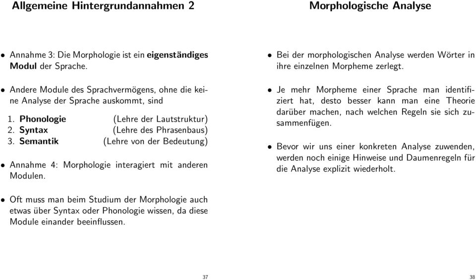 Semantik (Lehre von der Bedeutung) Annahme 4: Morphologie interagiert mit anderen Modulen. Bei der morphologischen Analyse werden Wörter in ihre einzelnen Morpheme zerlegt.