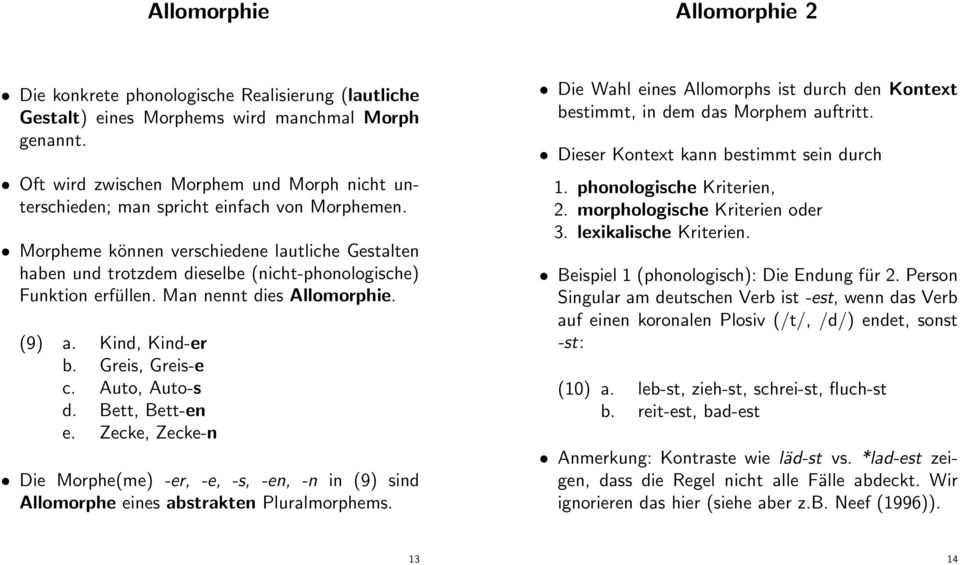 Morpheme können verschiedene lautliche Gestalten haben und trotzdem dieselbe (nicht-phonologische) Funktion erfüllen. Man nennt dies Allomorphie. (9) a. Kind, Kind-er b. Greis, Greis-e c.