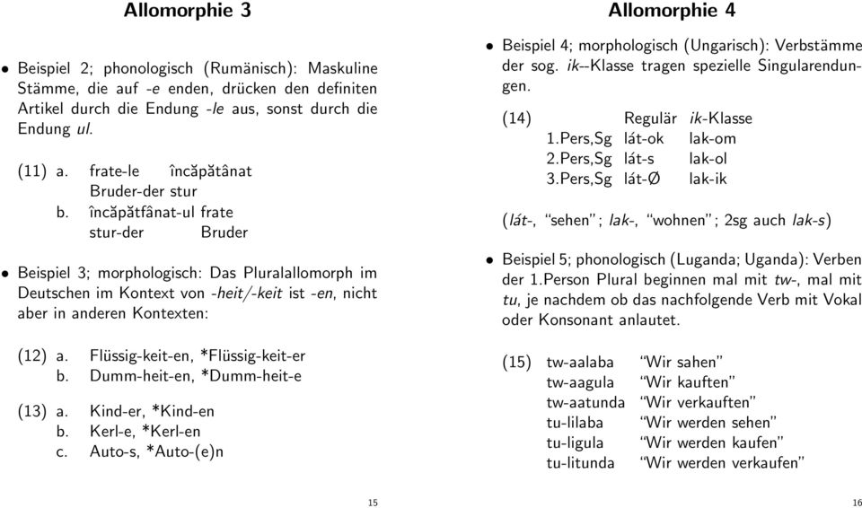 încăpătfânat-ul frate stur-der Bruder Beispiel 3; morphologisch: Das Pluralallomorph im Deutschen im Kontext von -heit/-keit ist -en, nicht aber in anderen Kontexten: (12) a.