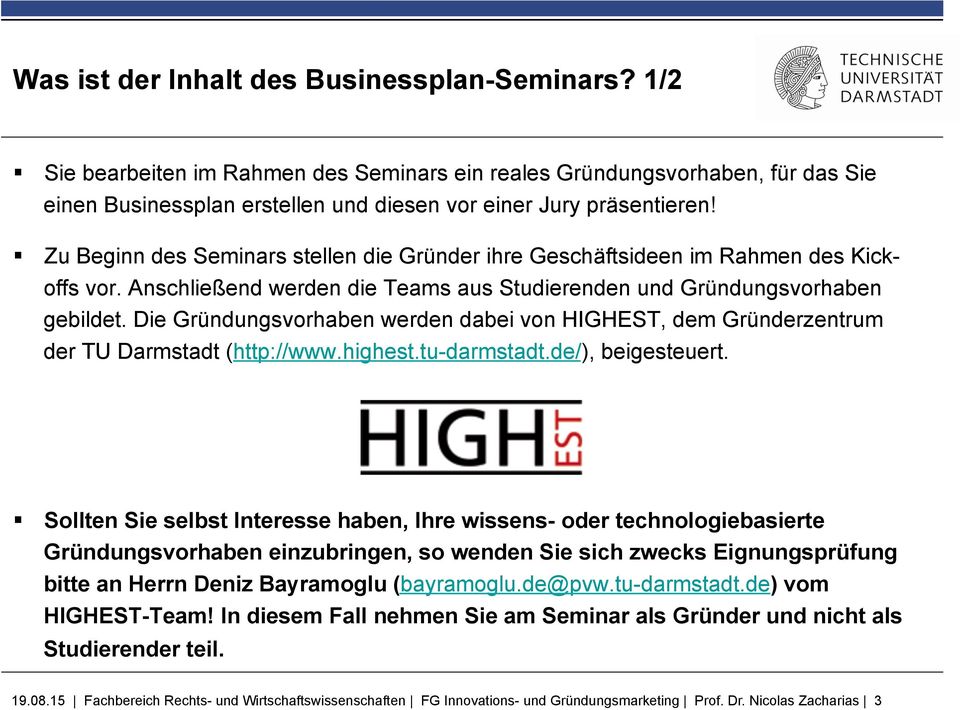 Die Gründungsvorhaben werden dabei von HIGHEST, dem Gründerzentrum der TU Darmstadt (http://www.highest.tu-darmstadt.de/), beigesteuert.