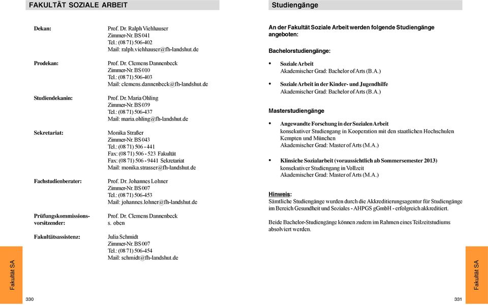 Fakultätsassistenz: Prof. Dr. Clemens Dannenbeck ZimmerNr. BS 010 Tel.: (08 71) 506403 Mail: clemens.dannenbeck@fhlandshut.de Prof. Dr. Maria Ohling ZimmerNr. BS 039 Tel.: (08 71) 506437 Mail: maria.