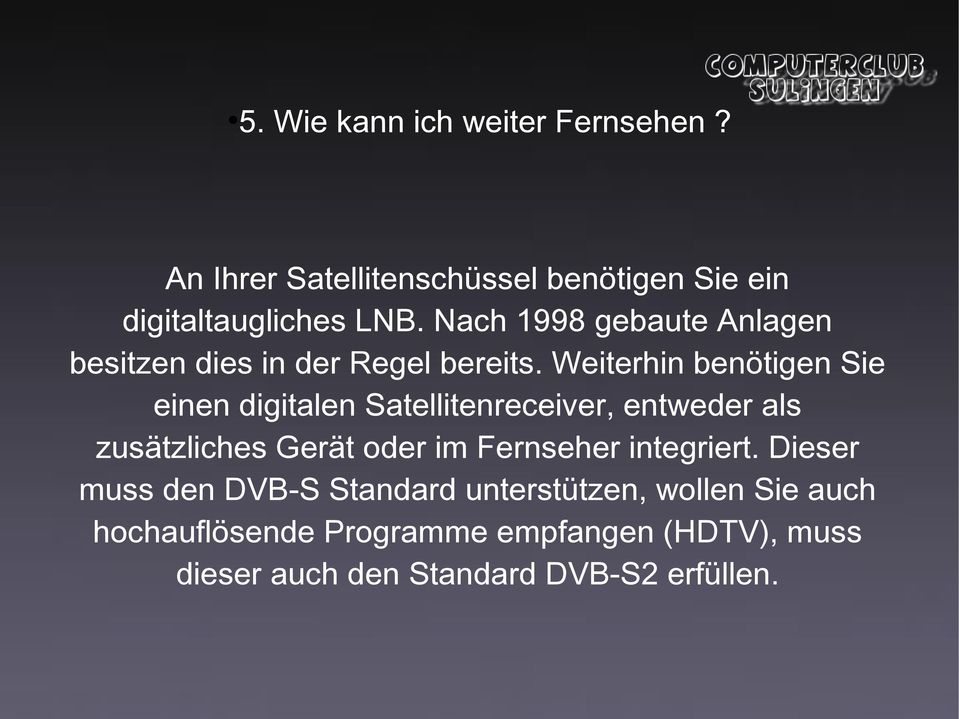 Weiterhin benötigen Sie einen digitalen Satellitenreceiver, entweder als zusätzliches Gerät oder im Fernseher