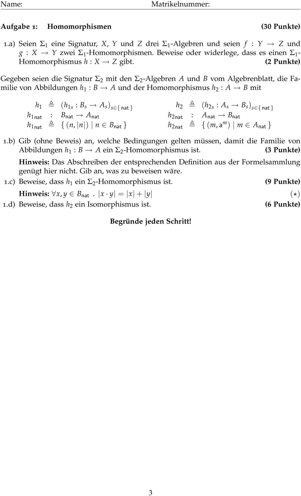 (2 Punkte) Gegeben seien die Signatur Σ 2 mit den Σ 2 -Algebren A und B vom Algebrenblatt, die Familie von Abbildungen h 1 : B A und der Homomorphismus h 2 : A B mit h 1 (h 1s : B s A s ) s { nat } h