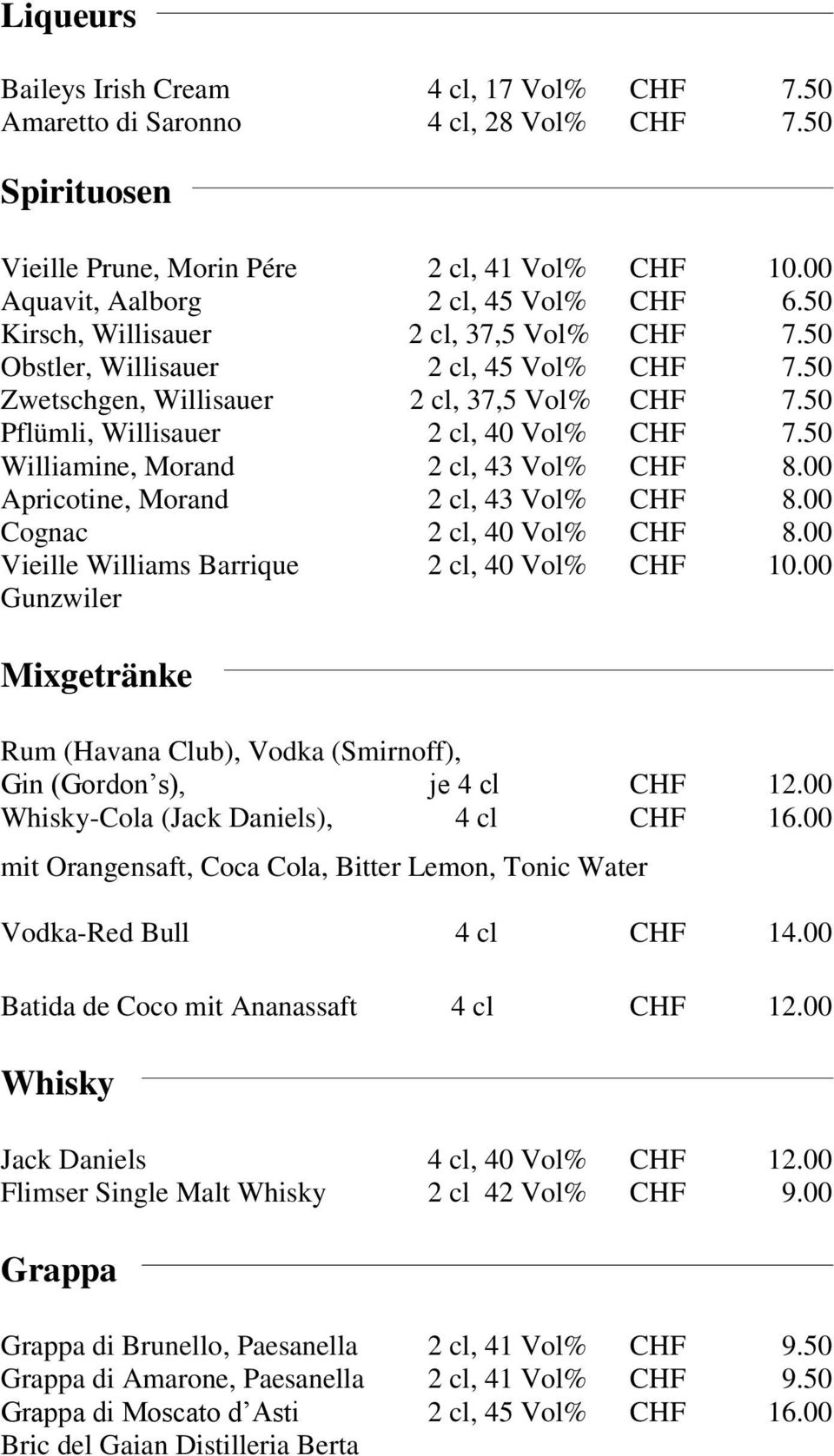 50 Williamine, Morand 2 cl, 43 Vol% CHF 8.00 Apricotine, Morand 2 cl, 43 Vol% CHF 8.00 Cognac 2 cl, 40 Vol% CHF 8.00 Vieille Williams Barrique 2 cl, 40 Vol% CHF 10.