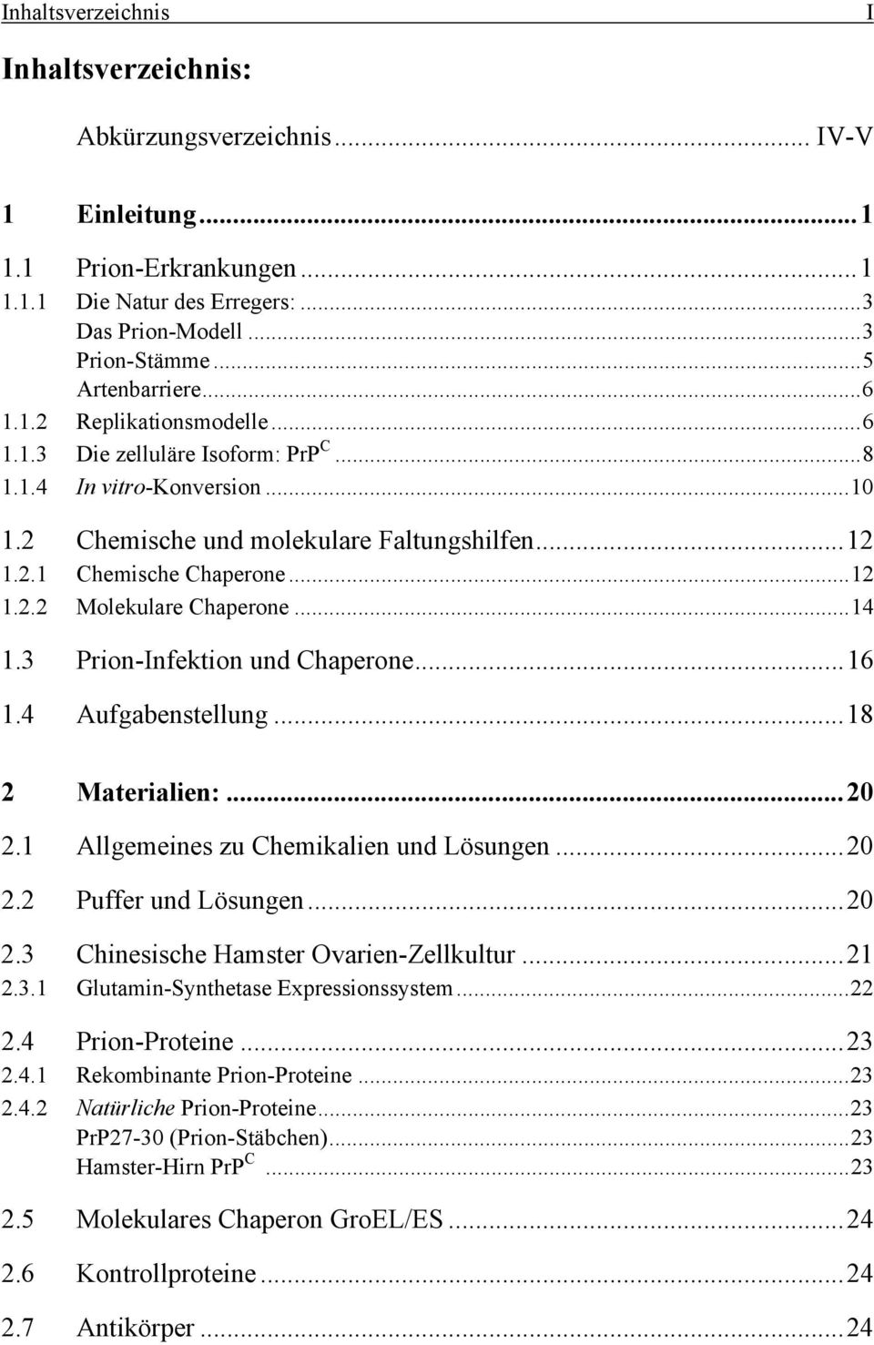 ..14 1.3 Prion-Infektion und Chaperone...16 1.4 Aufgabenstellung...18 2 Materialien:...20 2.1 Allgemeines zu Chemikalien und Lösungen...20 2.2 Puffer und Lösungen...20 2.3 Chinesische Hamster Ovarien-Zellkultur.