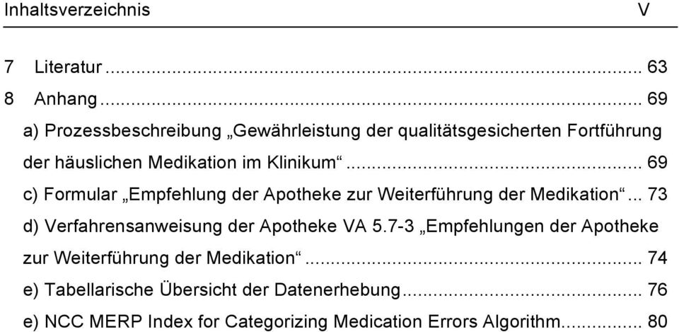 .. 69 c) Formular Empfehlung der Apotheke zur Weiterführung der Medikation... 73 d) Verfahrensanweisung der Apotheke VA 5.