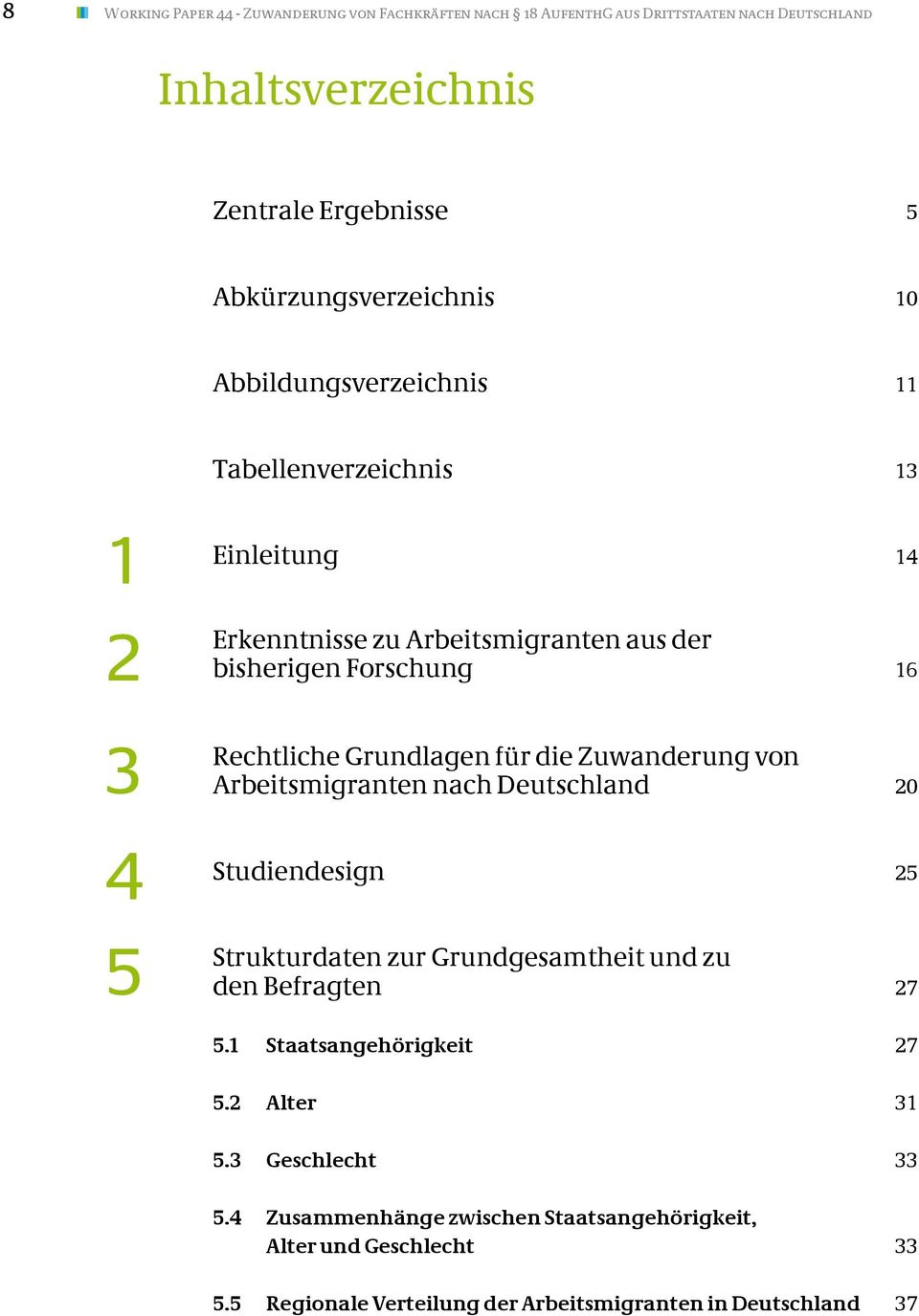 Zuwanderung von Arbeitsmigranten nach Deutschland 16 20 4 Studiendesign 25 5 Strukturdaten zur Grundgesamtheit und zu den Befragten 27 5.1 Staatsangehörigkeit 27 5.
