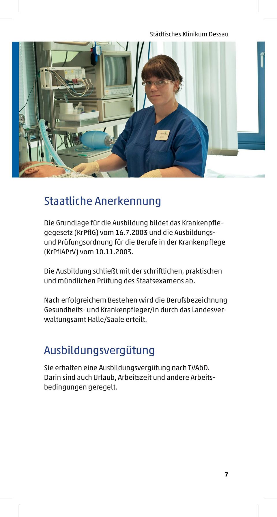 Nach erfolgreichem Bestehen wird die Berufsbezeichnung Gesundheits- und Krankenpfleger/in durch das Landesverwaltungsamt Halle/Saale erteilt.