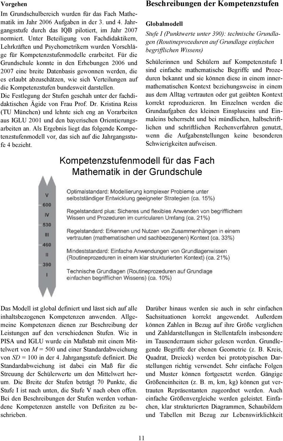 Für die Grundschule konnte in den Erhebungen 2006 und 2007 eine breite Datenbasis gewonnen werden, die es erlaubt abzuschätzen, wie sich Verteilungen auf die Kompetenzstufen bundesweit darstellen.